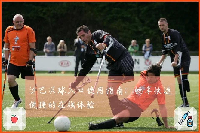沙巴买球入口使用指南：畅享快速便捷的在线体验
