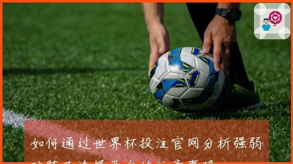 如何通过世界杯投注官网分析强弱对阵及选择平台的注意事项