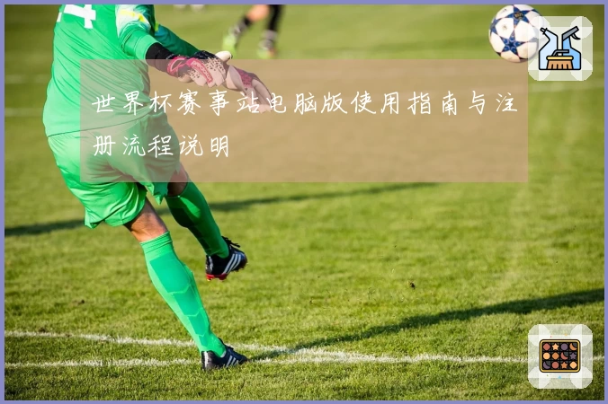 世界杯赛事站电脑版使用指南与注册流程说明