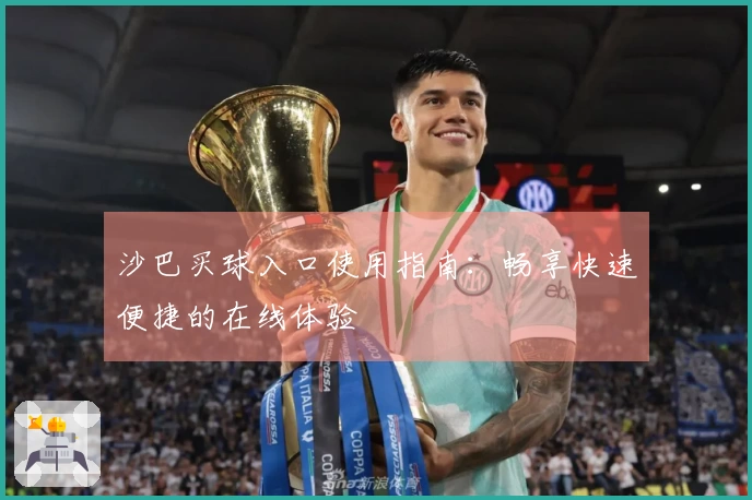 沙巴买球入口使用指南：畅享快速便捷的在线体验
