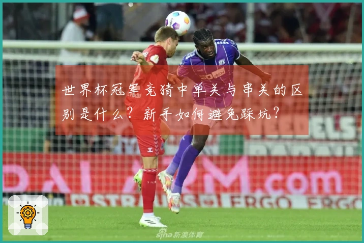 世界杯冠军竞猜中单关与串关的区别是什么？新手如何避免踩坑？